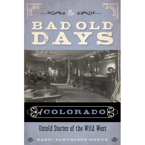 The Bad Old Days of Colorado: Untold Stories of the Wild West