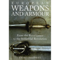 European Weapons and Armour: From the Renaissance to the Industrial Revolution