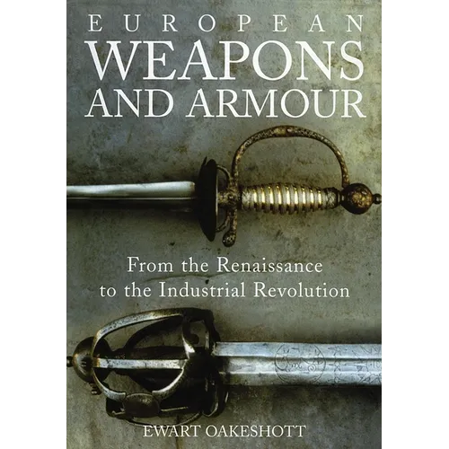 European Weapons and Armour: From the Renaissance to the Industrial Revolution