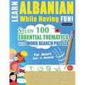 Learn Albanian While Having Fun! - For Adults: Easy to Advanced - Study 100 Essential Thematics with Word Search Puzzles - Vol.1