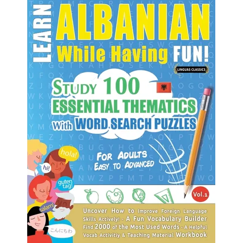 Learn Albanian While Having Fun! - For Adults: Easy to Advanced - Study 100 Essential Thematics with Word Search Puzzles - Vol.1
