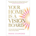 Your Home Is a Vision Board: Harness the Secret Manifesting Power of Your Home