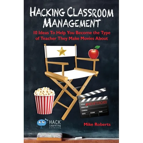 Hacking Classroom Management: 10 Ideas To Help You Become the Type of Teacher They Make Movies About
