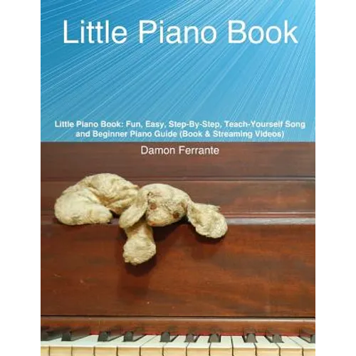 Little Piano Book: Fun, Easy, Step-By-Step, Teach-Yourself Song and Beginner Piano Guide (Book & Streaming Videos)