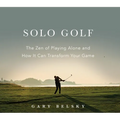 Solo Golf: The Zen of Playing Alone and How It Can Transform Your Game