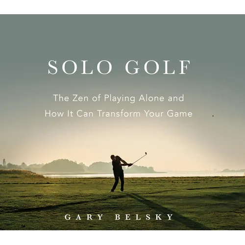 Solo Golf: The Zen of Playing Alone and How It Can Transform Your Game