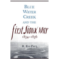 Blue Water Creek and the First Sioux War, 1854-1856: Volume 6