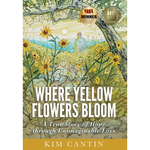 Where Yellow Flowers Bloom: A True Story of Hope through Unimaginable Loss