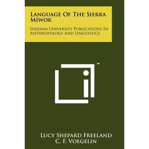 Language Of The Sierra Miwok: Indiana University Publications In Anthropology And Linguistics