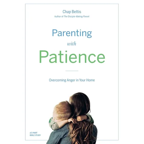 Parenting with Patience: Overcoming Anger in the Home (Participant Workbook)