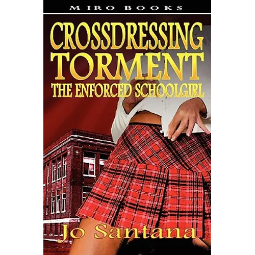Crossdressing Torment - The Enforced Schoolgirl