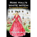 Rose Hall's White Witch: The Legend of Annie Palmer