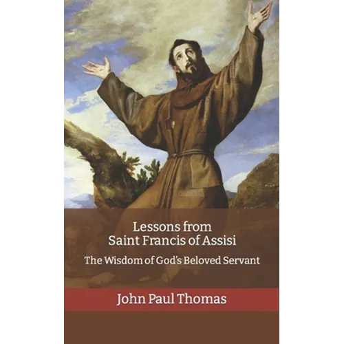 Lessons from Saint Francis of Assisi: The Wisdom of God's Beloved Servant