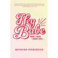 Hey Babe: What I Wish I Knew Then...