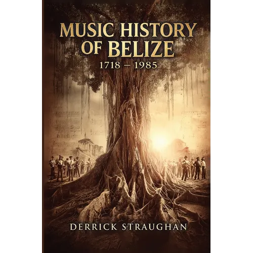 Music History of Belize 1718 - 1985: "From Brukdown to Punta Rock"