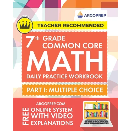 7th Grade Common Core Math: Daily Practice Workbook - Part I: Multiple Choice 1000+ Practice Questions and Video Explanations Argo Brothers (Common Co
