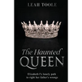 The Haunted Queen: Elizabeth I's lonely path to right her father's wrongs