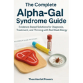 The Complete Alpha-Gal Syndrome Guide: Evidence-Based Solutions for Diagnosis, Treatment, and Thriving with Red Meat Allergy