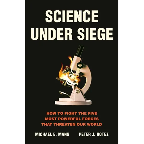 Science Under Siege: How to Fight the Five Most Powerful Forces That Threaten Our World
