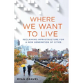 Where We Want to Live: Reclaiming Infrastructure for a New Generation of Cities