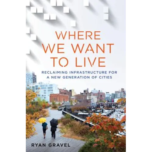 Where We Want to Live: Reclaiming Infrastructure for a New Generation of Cities
