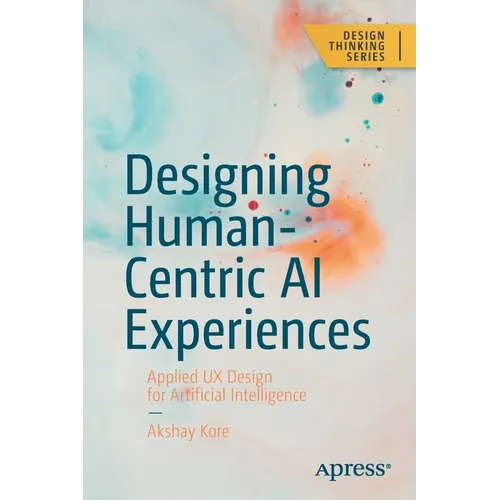 Designing Human-Centric AI Experiences: Applied UX Design for Artificial Intelligence