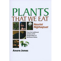 Plants That We Eat: Nauriat Nigiñaqtaut - From the Traditional Wisdom of the Iñupiat Elders of Northwest Alaska