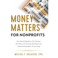 Money Matters for Nonprofits: How Board Members Can Harness the Power of Financial Statements by Understanding Basic Accounting