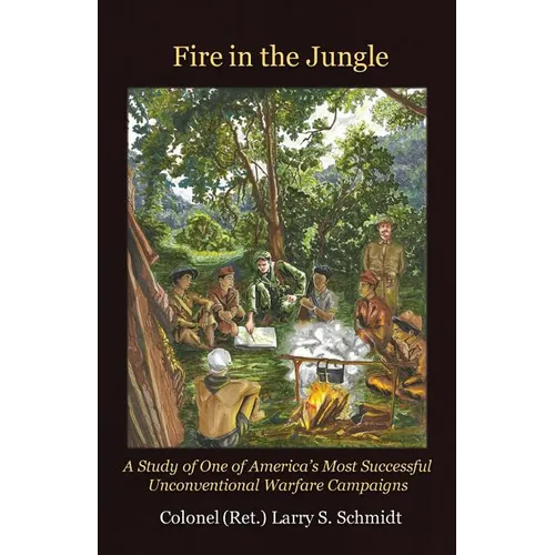 Fire in the Jungle: A Study of One of America's Most Successful Unconventional Warfare Campaigns