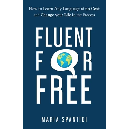 Fluent For Free: How to Learn Any Language at No Cost and Change your Life in the Process