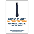 Why Do So Many Incompetent Men Become Leaders?: (And How to Fix It)