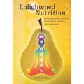 Enlightened Nutrition: Discovering Ancient Secrets for Optimal Health, Longevity and Consciousness