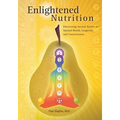 Enlightened Nutrition: Discovering Ancient Secrets for Optimal Health, Longevity and Consciousness