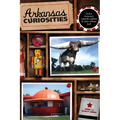 Arkansas Curiosities: Quirky Characters, Roadside Oddities & Other Offbeat Stuff
