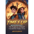 Time's Up: The Prophecies of Daniel Unsealed for Today's Teen
