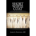 Short White Coat: Lessons from Patients on Becoming a Doctor