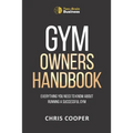Gym Owner's Handbook: Everything You Need To Know About Running A Successful Gym.