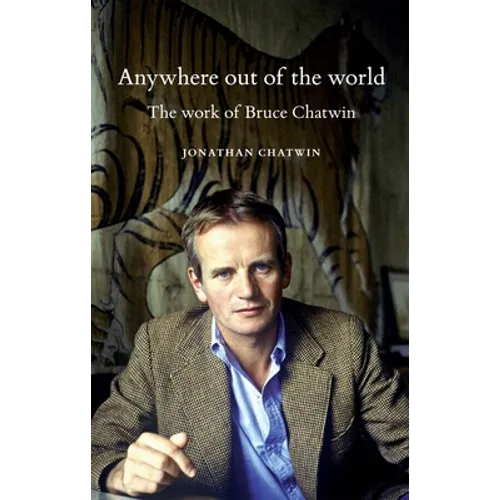 Anywhere Out of the World: The Work of Bruce Chatwin