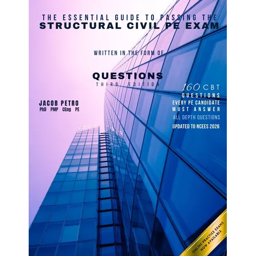 The Essential Guide to Passing the Structural Civil PE Exam Written in the form of Questions: 160 CBT Questions Every PE Candidate Must Answer