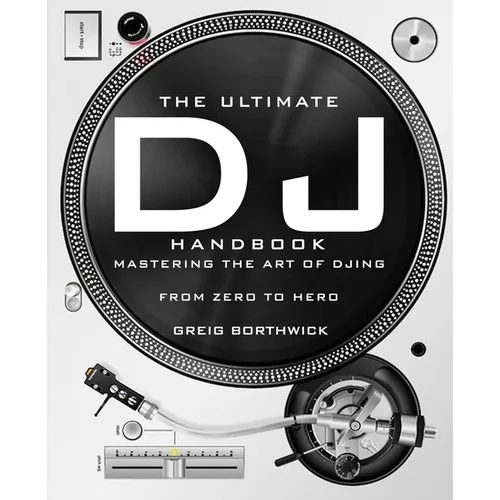 The Ultimate DJ Handbook: Mastering the Art of DJing: From Zero To Hero
