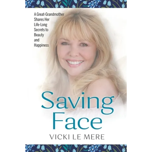 Saving Face: A Great-Grandmother Shares Her Life-Long Secrets to Beauty and Happiness