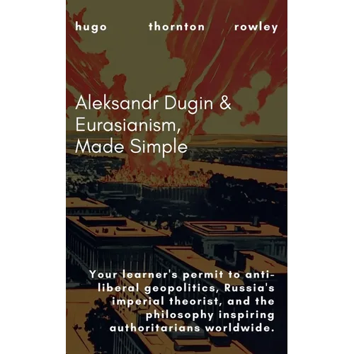 Aleksandr Dugin & Eurasianism, Made Simple