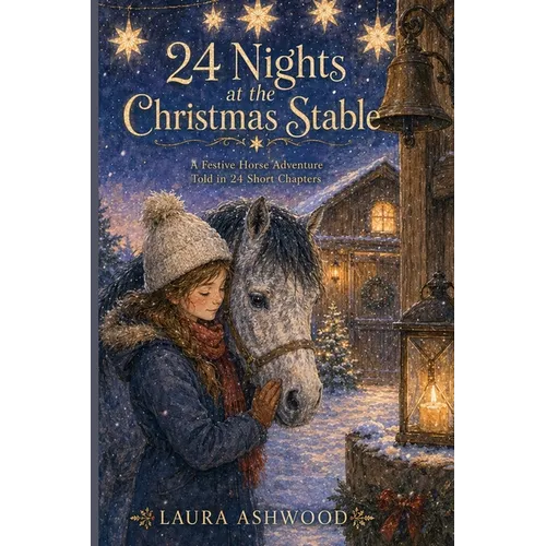 24 Nights at the Christmas Stable: A Magical Horse and Pony Christmas Adventure for Kids in 24 Short Chapters