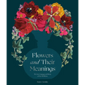 Flowers and Their Meanings: The Secret Language and History of Over 600 Blooms (a Flower Dictionary)