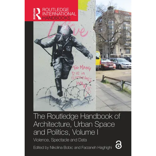 The Routledge Handbook of Architecture, Urban Space and Politics, Volume I: Violence, Spectacle and Data