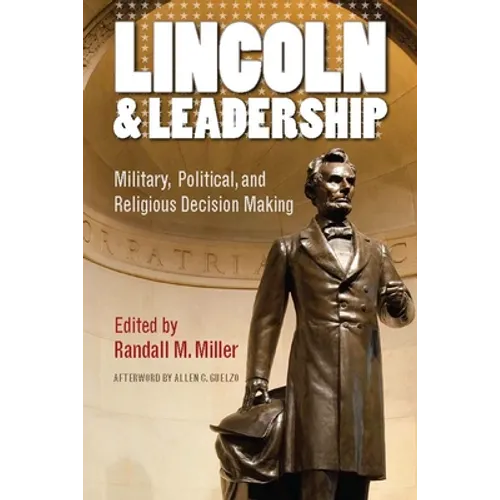 Lincoln and Leadership: Military, Political, and Religious Decision Making