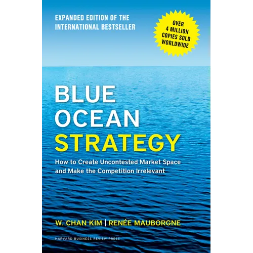 Blue Ocean Strategy, Expanded Edition: How to Create Uncontested Market Space and Make the Competition Irrelevant