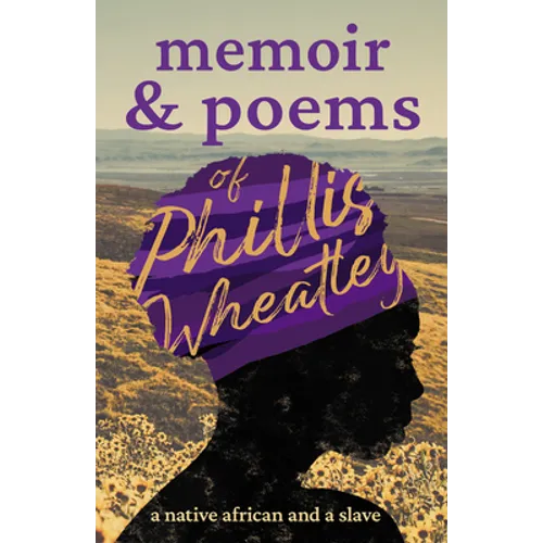 Memoir & Poems of Phillis Wheatley: A Native African and a Slave
