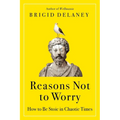 Reasons Not to Worry: How to Be Stoic in Chaotic Times