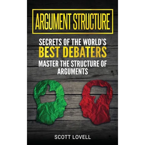 Argument Structure: Secrets of the World's Best Debaters - Master the Structure of Arguments